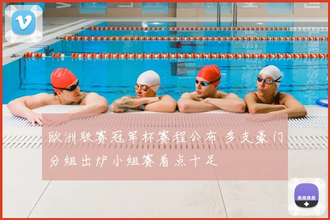 欧洲联赛冠军杯赛程公布 多支豪门分组出炉小组赛看点十足