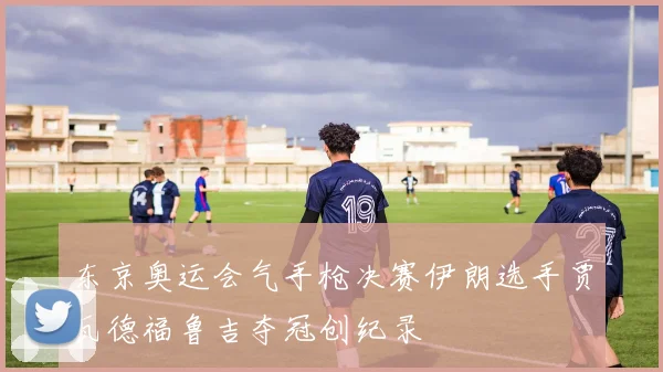 东京奥运会气手枪决赛伊朗选手贾瓦德福鲁吉夺冠创纪录