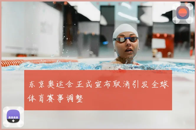 东京奥运会正式宣布取消引发全球体育赛事调整