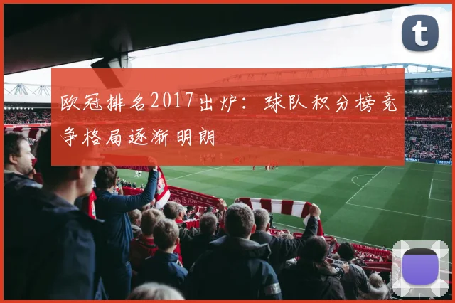 欧冠排名2017出炉：球队积分榜竞争格局逐渐明朗