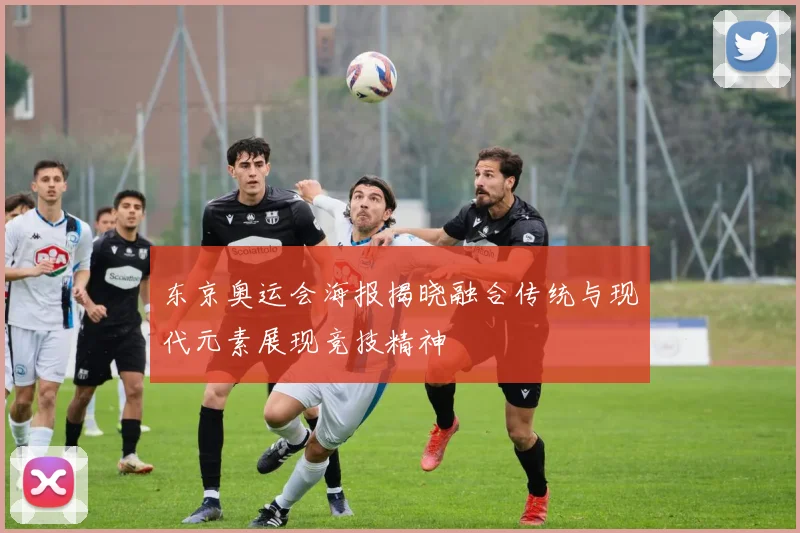 东京奥运会海报揭晓融合传统与现代元素展现竞技精神