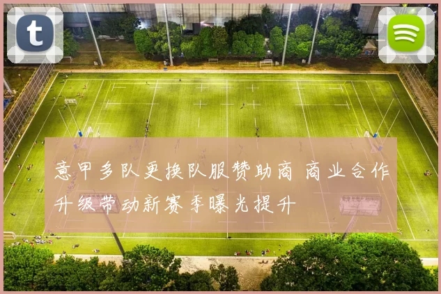 意甲多队更换队服赞助商 商业合作升级带动新赛季曝光提升