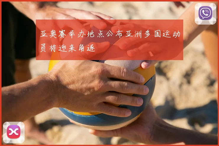 亚奥赛举办地点公布亚洲多国运动员将迎来角逐