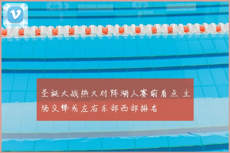 圣诞大战热火对阵湖人赛前看点 主场交锋或左右东部西部排名