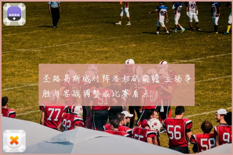 圣路易斯城对阵洛杉矶前瞻 主场争胜与客战调整成比赛看点
