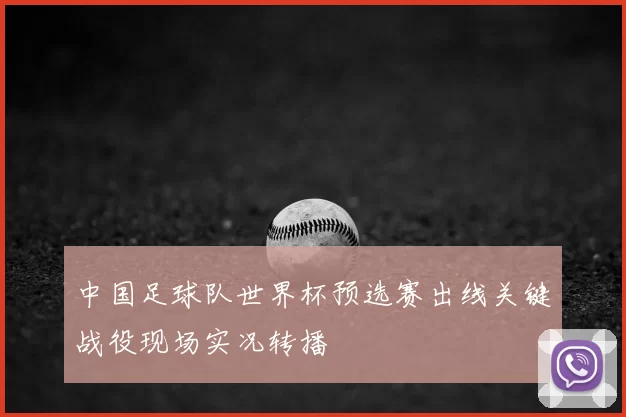 中国足球队世界杯预选赛出线关键战役现场实况转播