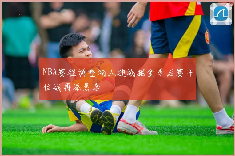 NBA赛程调整湖人迎战掘金季后赛卡位战再添悬念